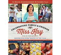 Duck Commander Kitchen Presents Celebrating Family and Friends: Recipes for Every Month of the Year