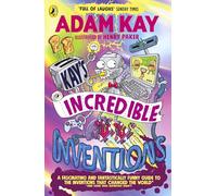 Kay’s Incredible Inventions: A fascinating and fantastically funny guide to inventions that changed the world (and some that definitely didn't)