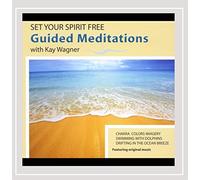 Kay Wagner - Set Your Spirit Free: Guided Meditations