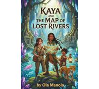 Kaya and the Map of Lost Rivers: A Thrilling Jungle Adventure About Hidden Rivers, Underground Cities, and the Science of Freshwater Ecosystems (Kaya of the Green Heart)