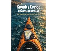 Kayak & Canoe Navigation Handbook: Maps, Compass, GPS & Emergency Techniques for Every Paddler