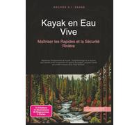 Kayak en Eau Vive: Maîtriser les Rapides et la Sécurité Rivière (Sports de pagaie)