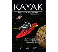 Kayak: The New Frontier: The Animated Manual of Intermediate and Advanced Whitewater Technique (The William Nealy Collection)