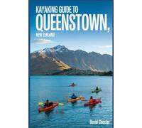 Kayaking Guide to Queenstown, New Zealand: A Comprehensive Guidebook for Kayaking in Queenstown, New Zealand.