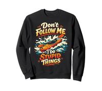 Kayaking Kayak Don't Follow Me I Do Stupid Things Sweatshirt