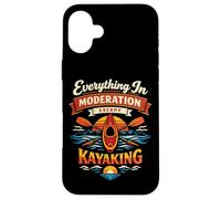 Kayaking Kayak Everything In Moderation Except Kayaking Case for iPhone 16 Plus