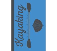 Kayaking Log Book: A Hardcover & Hardback Canoeing Logbook & Kayak Log Book To Record Your Adventures & Trips - Gifts For Kayak Lovers