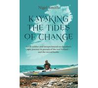 KAYAKING THE TIDES OF CHANGE: An ex-soldier and inexperienced sea-kayaker’s epic journey in pursuit of the real Ireland - and the record books