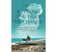 KAYAKING THE TIDES OF CHANGE: An ex-soldier and inexperienced sea-kayaker’s epic journey in pursuit of the real Ireland - and the record books