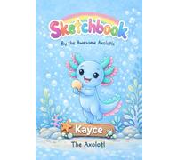 Kayce the Axolotl: An Awesome Axolotls Sketchbook for Kids