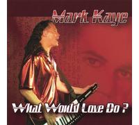 Kaye, Mark - What Would Love Do?