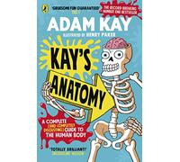 Kay's Anatomy : A Complete (and Completely Disgusting) Guide to the Human Body