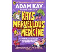 Kay's Marvellous Medicine : A (Terrifyingly) True History of Disgusting Diseases and Crazy Cures