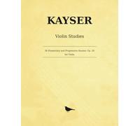 Kayser 36 Elementary and Progressive Studies, Op. 20: Etudes for Violin - the complete Books I-III in one volume, revised and fingered by Louis Svecenski