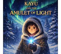 Kayu and the Amulet of Light: A Middle-Grade Fantasy Adventure for Ages 8-12