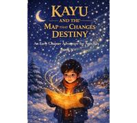 Kayu and the Map That Changes Destiny: An Early Chapter Adventure for Ages 6-9 (Kayu and the Amulet of Light - Early Chapter Adventures)