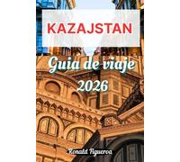 KAZAJSTAN GUÍA DE VIAJE 2026