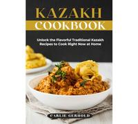 Kazakh Cookbook: Unlock the Flavorful Traditional Kazakh Recipes to Cook Right Now at Home