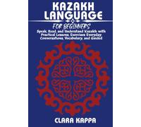 KAZAKH LANGUAGE FOR BEGINNERS: Speak, Read, and Understand Kazakh with Practical Lessons, Everyday Conversations, Vocabulary, and Guided Exercises (LANGUAGE LEARNING SERIES)
