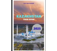 Kazakhstan Tour Guide 2025