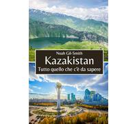 Kazakistan: Tutto quello che c'è da sapere