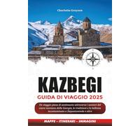 KAZBEGI GUIDA DI VIAGGIO 2025: Un viaggio pieno di sentimento attraverso i sentieri del cuore montano della Georgia, le tradizioni e la bellezza incontaminata a Stepantsminda e oltre