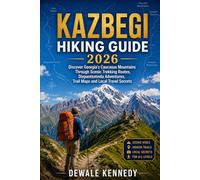 KAZBEGI HIKING GUIDE 2026: Discover Georgia’s Caucasus Mountains Through Scenic Trekking Routes, Stepantsminda Adventures, Trail Maps and Local Travel Secrets (THE EXPLORER'S TRAIL GUIDE SERIES)