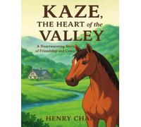 Kaze, the Heart of the Valley: A Children’s Horse Book About Friendship, Farm Life, and Courage