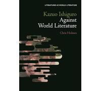 Kazuo Ishiguro Against World Literature (Literatures as World Literature)