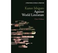 Kazuo Ishiguro Against World Literature (Literatures as World Literature)