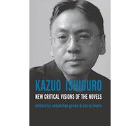 Kazuo Ishiguro: New Critical Visions of the Novels
