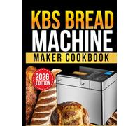 kbs bread machine cookbook: 200 Easy Homemade Bread Recipes for 1.5lb and 2lb Loaves | Step-by-Step Guide for Beginners with Gluten-Free, Sourdough, Sweet and Savory Breads (Master Baker)