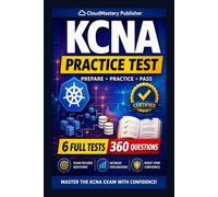 KCNA Practice Exams 2026 | 360 Questions | 6 Full Tests: Pass the KCNA exam with 6 full practice tests, 300+ questions, real scenarios, and detailed explanations