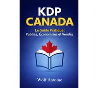 KDP CANADA : Le Guide Pratique: Publiez votre premier livre sur Amazon en 30 jours sans dépenser 1 $, optimisez votre fiscalité et obtenez vos ISBN gratuits.