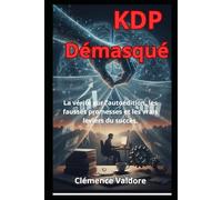 KDP Démasqué: La vérité sur l’auto édition, les fausses promesses, et les vrais leviers du succès.