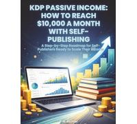 KDP Passive Income: How to Reach $10,000 a Month with Self-Publishing: A Step-by-Step Self-Publishing Blueprint to Find Profitable Niches, Rank on ... Passive Income with Kindle Direct Publishing