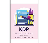 KDP Publish Like A Pro: Your Guide to Kindle Success