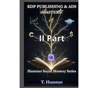 KDP PUBLISHING & ADS MASTERY Part 2: The Hammer Method to take full control of the platform. (Hammer Social Mastery Series)