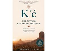 K'é: The Navajo Law of Relationship: How the Diné understand belonging, responsibility, and the ties that bind (HÓZHÓ - Walking in Beauty)
