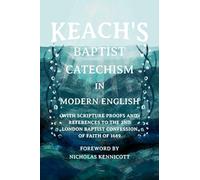Keach's Baptist Catechism In Modern English: With Scripture Proofs And References To The 2nd London Baptist Confession of Faith