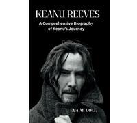 KEANU REEVES: A Comprehensive Biography of Keanu's Journey