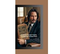 KEANU REEVES BIOGRAPHY: A Journey Through Tragedy, Triumph, and Timeless Roles