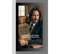 KEANU REEVES BIOGRAPHY: A Journey Through Tragedy, Triumph, and Timeless Roles