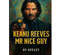 Keanu Reeves: Mr Nice Guy: The Untold Story of Hollywood's Most Humble Star