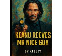 Keanu Reeves: Mr Nice Guy: The Untold Story of Hollywood's Most Humble Star