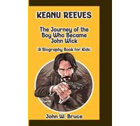 KEANU REEVES: The Journey of the Boy who Became John Wick (A Biography Book for Kids)