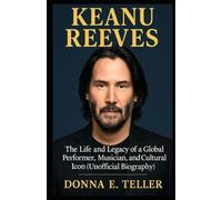 KEANU REEVES: The Life and Legacy of a Global Performer, Musician, and Cultural Icon (Unofficial Biography)