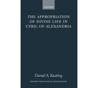 Keating - Appropriation of Divine Life in Cyril of Alexandria - New ha - N555z