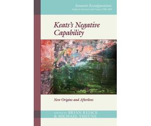 Keats’s Negative Capability : New Origins and Afterlives