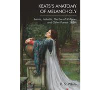 Keats'S Anatomy of Melancholy: Lamia, Isabella, the Eve of St Agnes and Other Poems (1820)